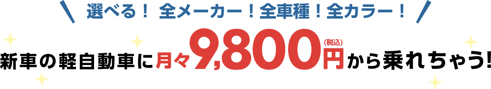 選べる！全メーカー！全車種！全カラー！新車の軽自動車に月々9,800円(税込)で乗れちゃう！